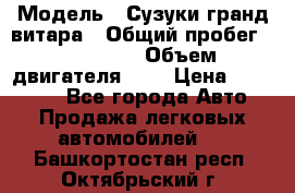  › Модель ­ Сузуки гранд витара › Общий пробег ­ 160 000 › Объем двигателя ­ 2 › Цена ­ 720 000 - Все города Авто » Продажа легковых автомобилей   . Башкортостан респ.,Октябрьский г.